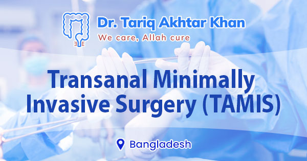 Transanal Minimally Invasive Surgery (TAMIS) in Bangladesh